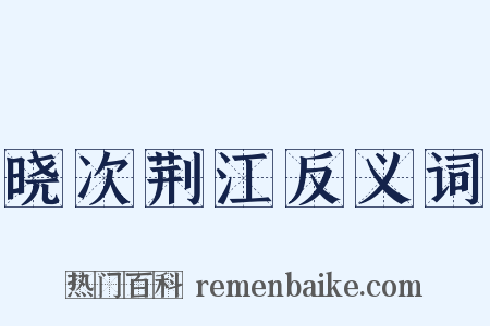 晓次荆江反义词是什么意思的图片